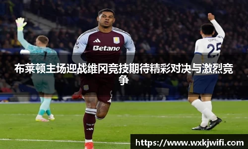 布莱顿主场迎战维冈竞技期待精彩对决与激烈竞争