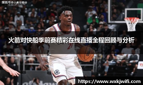 火箭对快船季前赛精彩在线直播全程回顾与分析