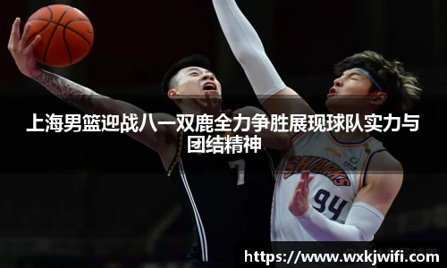 上海男篮迎战八一双鹿全力争胜展现球队实力与团结精神
